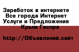 Заработок в интернете - Все города Интернет » Услуги и Предложения   . Крым,Гаспра